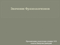 Презентация учащихся. Значение фразеологизмов.