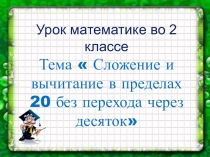 Презентация к уроку математике Сложение и вычитание в пределах 20 без перехода через десяток