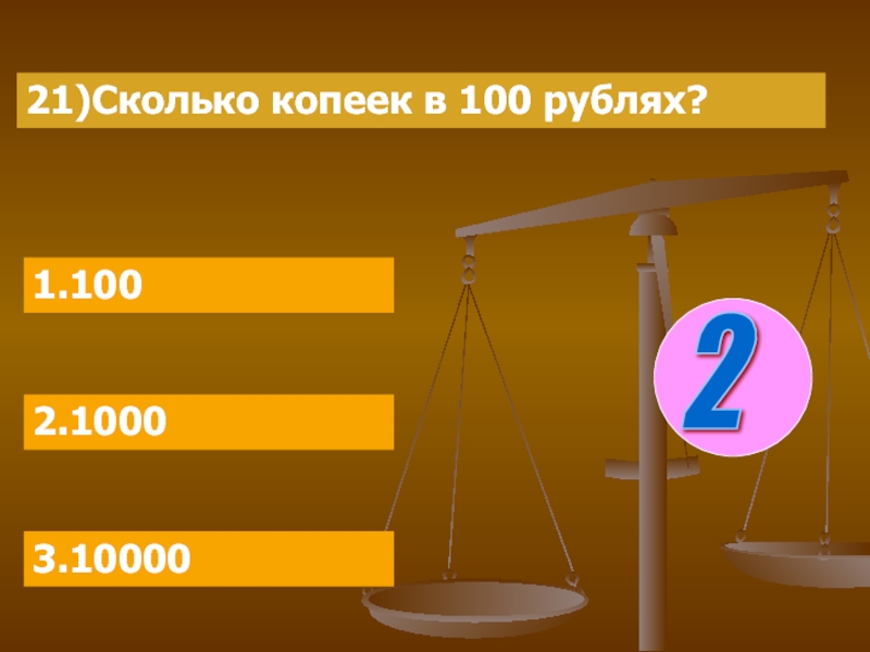 21)Сколько копеек в 100 рублях?1.1002.10003.100002