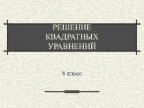 Презентация КВАДРАТНЫЕ УРАВНЕНИЯ