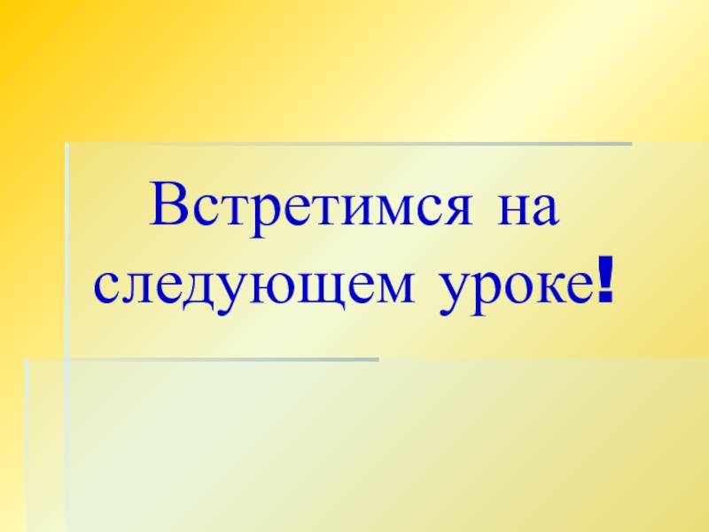 Следующий урок. Встретимся на следующем уроке. Увидимся на следующем уроке. Увидимся на следующем уроке истории.