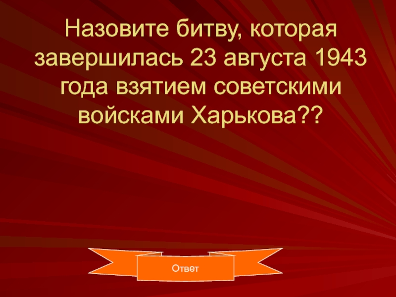 Назовите битву, которая завершилась 23 августа 1943 года взятием советскими войсками Харькова??Правильный ответОтвет