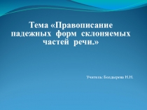 Презентация по русскому языку на тему Правописание падежных форм склоняемых частей речи (4 класс)