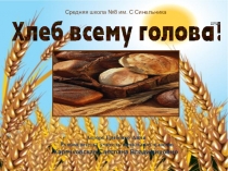 Презентация к научно-исследовательской работе Хлеб- всему голова
