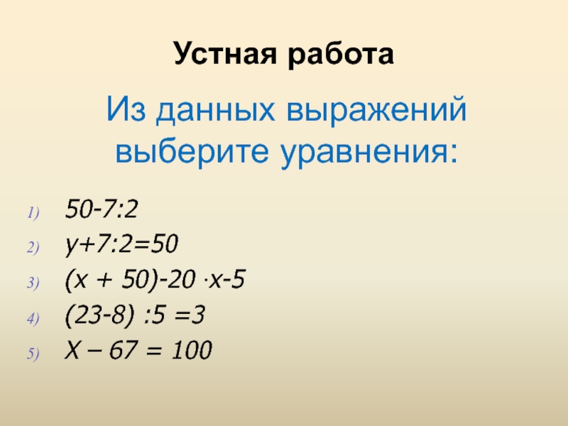 50-7:2у+7:2=50(х + 50)-20 ·х-5(23-8) :5 =3Х – 67 = 100Из данных выражений выберите уравнения:Устная работа