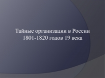 Презентация по истории России на тему Тайные организации в России 1801-1820 г.г.