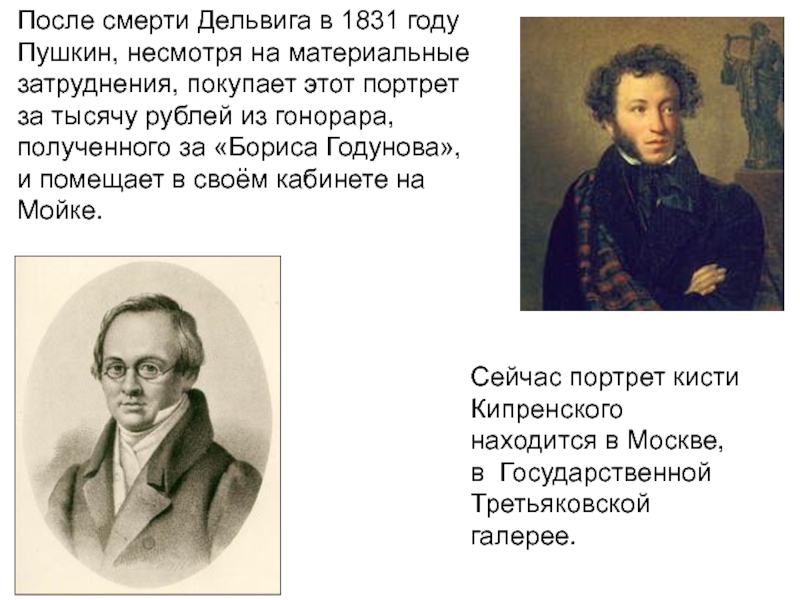 После смерти Дельвига в 1831 году Пушкин, несмотря на материальные затруднения, покупает этот портрет за тысячу рублей