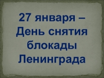 Презентация по теме 27 января - День снятия блокады Ленинграда