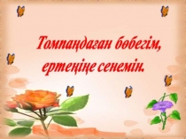Презентация:  Томпандаған бөбегім- ертеңіне сенемін.