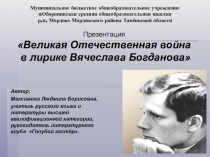 Презентация по литературе на тему Великая Отечественная война в лирике Вячеслава Богданова.