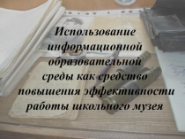 Презентация Использование информационной образовательной среды как средство повышения эффективности работы школьного музея