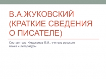 В.А.Жуковский . Краткие сведения о писателе. Личность писателя. В.А.Жуковский и А.С.Пушкин.