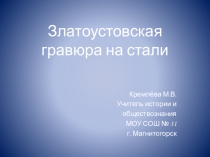 Презентация по краеведению на тему  Златоустовская гравюра на стали