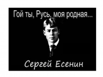 Презентация С. Есенин Гой ты, Русь, моя родная