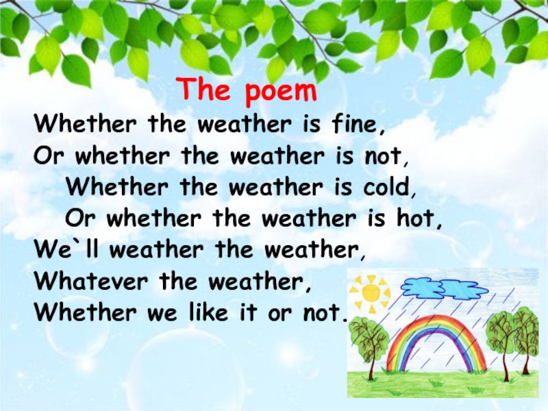 The poemWhether the weather is fine, Or whether the weather is not,  Whether the weather is