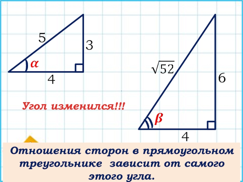 3458Отношения сторон в прямоугольном треугольнике зависит от самого этого угла.64)))Угол изменился!!!