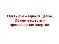Презентация по биологии Организм - единое целое. Обмен веществ и превращение энергии