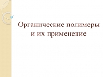 Презентация по химии ученицы 11 а класса Семыкиной Веры по теме Органические полимеры и их применение
