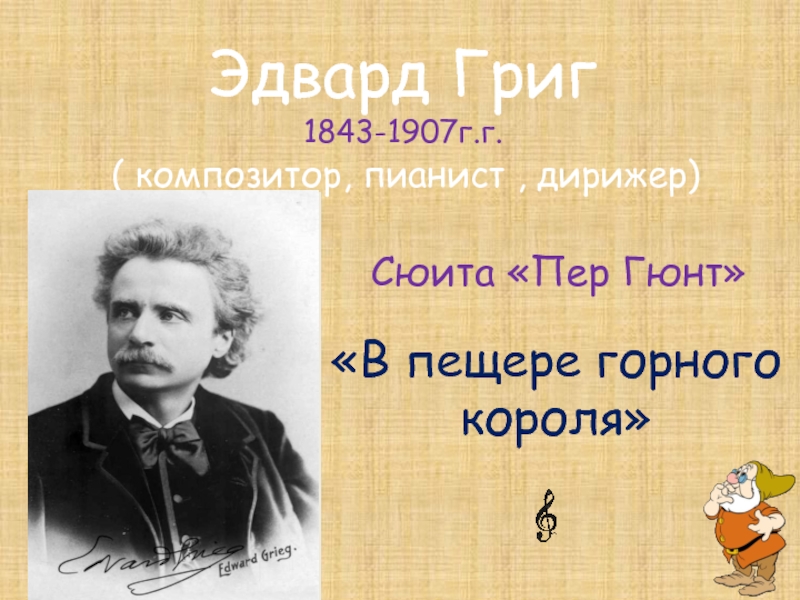 Эдвард Григ  1843-1907г.г.( композитор, пианист , дирижер)Сюита «Пер Гюнт»«В пещере горного короля»