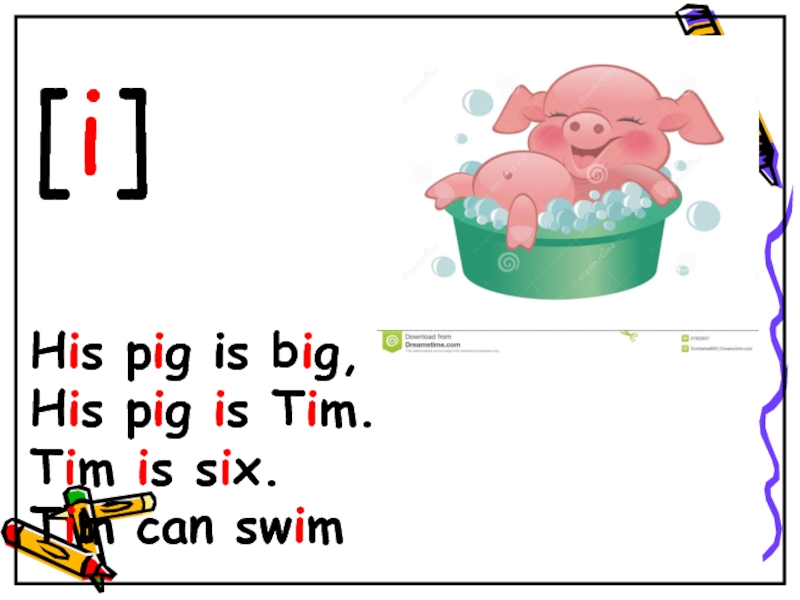 [i]    His pig is big, His pig is Tim. Tim is six. Tim can