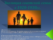 Презентация по теме Эволюция института советской семьи в 1920-1930-е годы (11 класс)