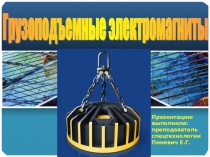 Презентация по спецтехнологии Грузоподъемные электромагниты