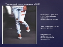 Презентация к уроку МДК 01.01. Пошив швейных изделий по индивидуальным заказам тема : Обработка брюк на примере джинсов