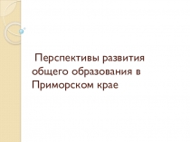 Перспективы развития общего образования в Приморском крае
