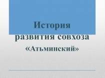 Презентация История развития совхоза Атьминский