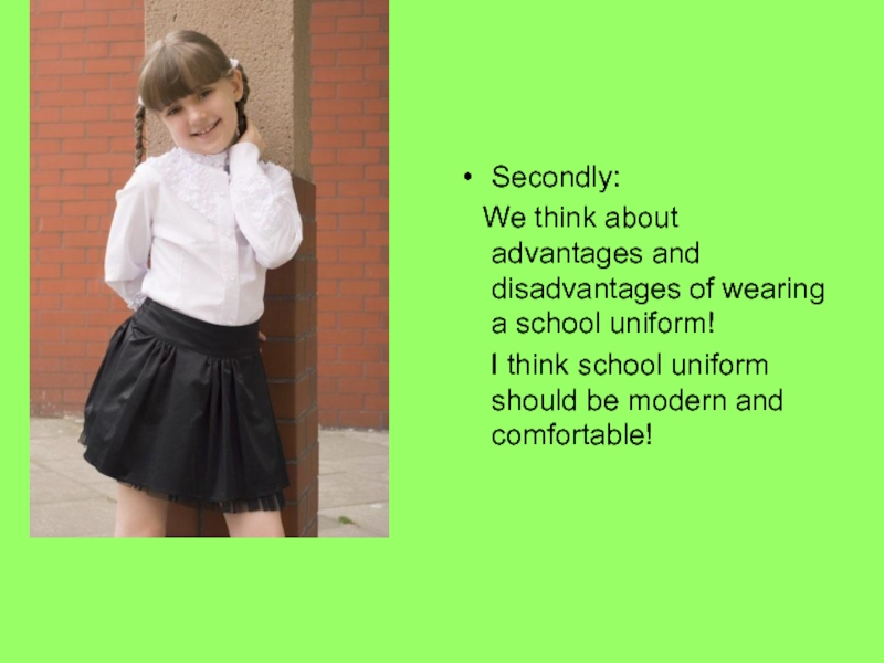 Secondly:  We think about advantages and disadvantages of wearing a school uniform!  I think school