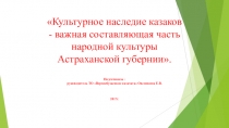 Культурное наследие казаков - важная составляющая часть народной культуры  Астраханской губернии