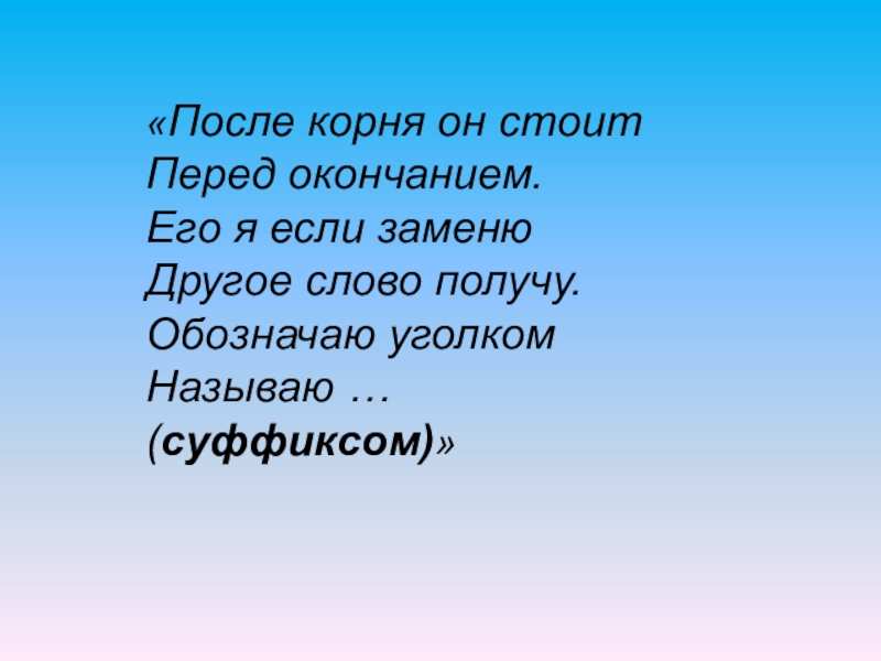 «После корня он стоит Перед окончанием. Его я если заменю Другое слово получу. Обозначаю уголком Называю …