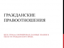 Презентация по обществознанию Гражданские правоотношения