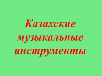 Презентация по истории Казахстана Казахские музыкальные инструменты