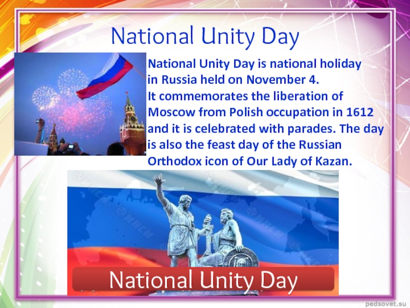 National Unity Day is national holiday in Russia held on November 4. It commemorates the liberation of Moscow from