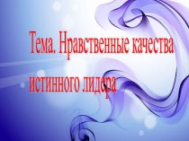 Презентация по самопознание на тему  Лидерское качества