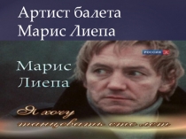Презентация по истории хореографии  Марис Лиепа