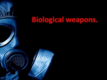 Презентация по английскому языку на тему: Biological weapons.