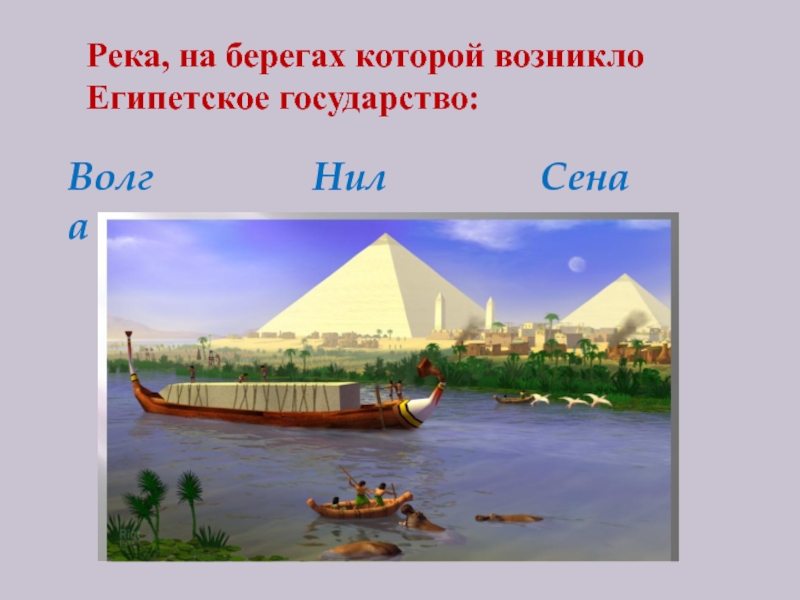 Река, на берегах которой возникло Египетское государство:ВолгаНилСена