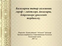 Презентация Балаларны татар халкының гореф – гадәтләре, йолалары, бәйрәмнәре урнәгендә тәрбияләү