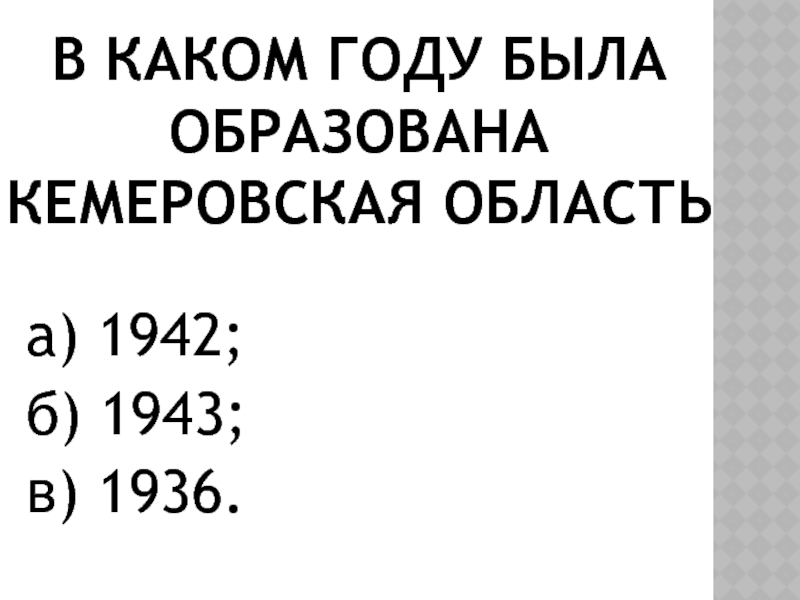 В каком году была образована кемеровская областьа) 1942; б) 1943;в) 1936.