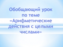 Презентация по математике на тему Арифметические действия с целыми числами