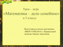 Презентация к игре Математика дело семейное