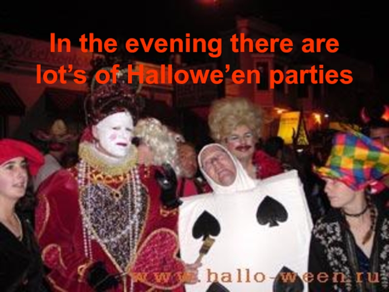 In the evening there are lot’s of Hallowe’en parties