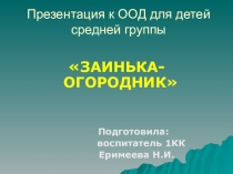 ПРЕЗЕНТАЦИЯ К ООД ДЛЯ ДЕТЕЙ СРЕДНЕЙ ГРУППЫ ЗАИНЬКА-ОГОРОДНИК