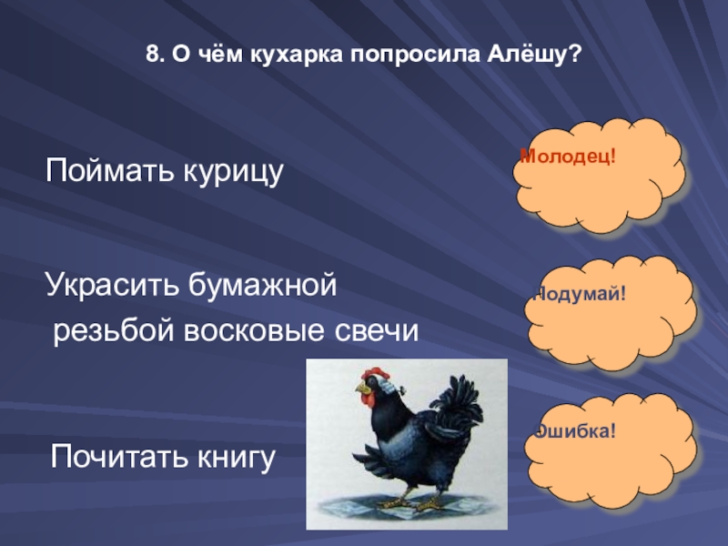 8. О чём кухарка попросила Алёшу?Поймать курицуУкрасить бумажной резьбой восковые свечиПочитать книгуМолодец!Подумай!Ошибка!