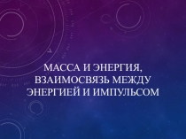 Презентация Масса и энергия, взаимосвязь между энергией и импульсом