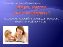 Консультация логопеда для родителей второй младшей группы  Мама ,научи меня говорить