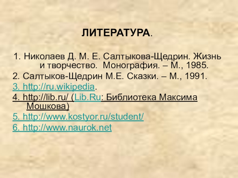 ЛИТЕРАТУРА.1. Николаев Д. М. Е. Салтыкова-Щедрин. Жизнь и творчество. Монография. – М., 1985.2. Салтыков-Щедрин М.Е. Сказки. – М., 1991.3. http://ru.wikipedia.4.