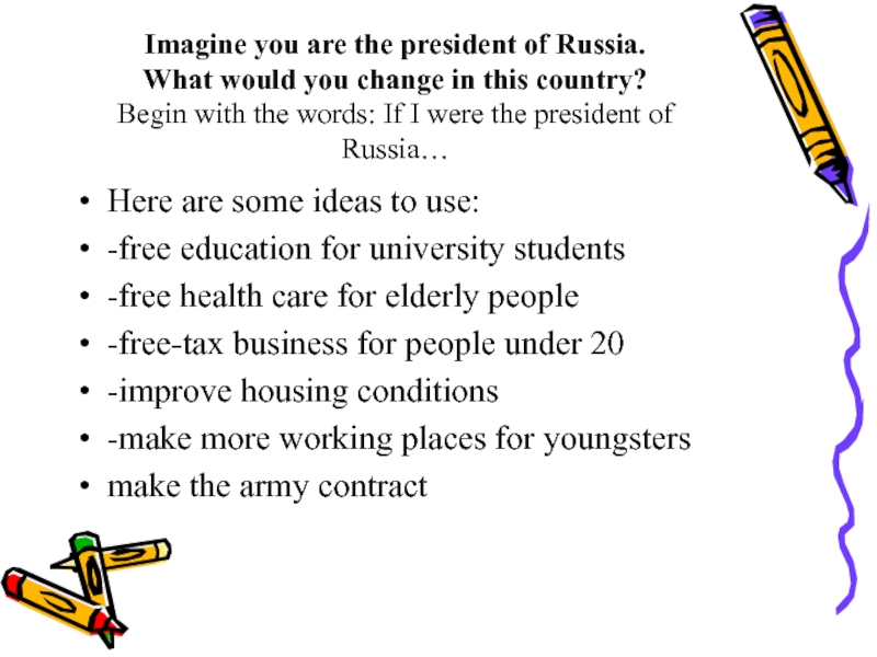 Imagine you are the president of Russia.  What would you change in this country? Begin with